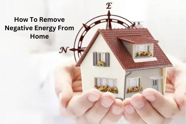 How To Remove Negative Energy From Home